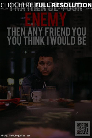 Meaningful Singer, The Weeknd, Quotes, Sayings, Enemy, Friend, Quote