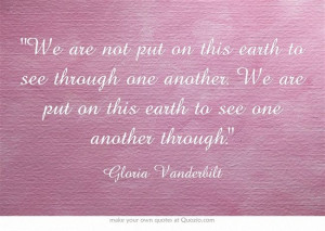 ... are put on this earth to see one another through.