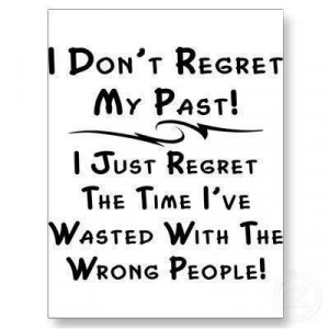don't regret my past I just regret the time I've wasted with the ...