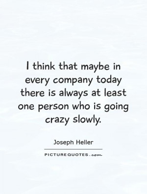 ... -there-is-always-at-least-one-person-who-is-going-crazy-quote-1.jpg