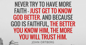 john-ortberg-never-try-to-have-more-faith-just-get-to-know-god-better