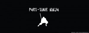 ... Ninja . White silhouette of a ninja that also says Part-Time Ninja