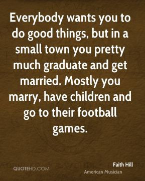 Everybody wants you to do good things, but in a small town you pretty ...