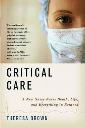 Critical Care: A New Nurse Faces, Death, Life, and Everything in ...
