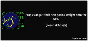 People can put their best poems straight onto the web. - Roger McGough