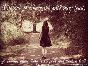 ... Go Instead Where There Is No Path And Leave A Trail - Adversity Quote