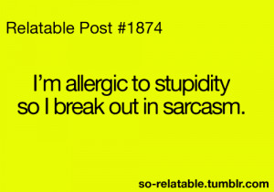 Allergice To Stupidity So I Break Out In Sarcasm ”