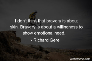 ... is about skin. Bravery is about a willingness to show emotional need