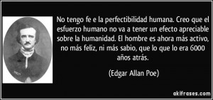 No tengo fe e la perfectibilidad humana. Creo que el esfuerzo humano ...