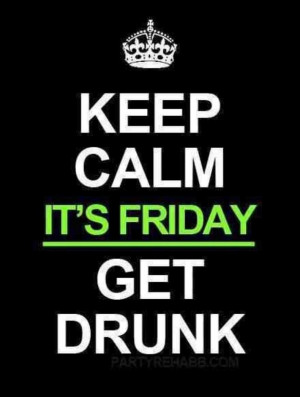 Its Friday, the end of the week and the beginning of the good times ...