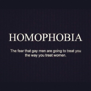 Homophobia: The Fear that Gay Men are going to Treat You the way you ...