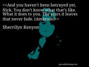 ... . The scars it leaves that never fade. (Ambrose)– Sherrilyn Kenyon