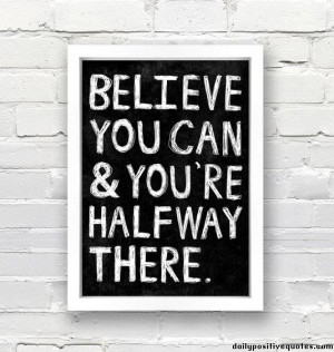 Believe you can & you're halfway there.