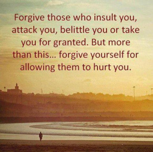 Forgive those who insult you, attack you, belittle you or take you for ...