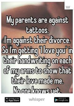 My parents are against tattoos. I'm against their divorce. So I'm ...