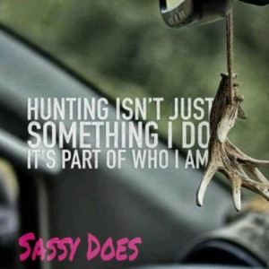 Hunting is a HUGE part of Sassy Does life! It's a blessing for us to ...