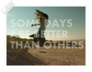 Some days are better than others quote