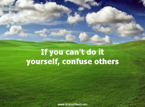 ... do it yourself, confuse others - Karel Capek Quotes - StatusMind.com