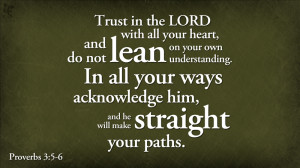 Proverbs 3:5-6 Trust in the Lord with all your heart and do not lean ...