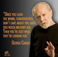 George Carlin on conservatives. The strange irony of pro-life war ...