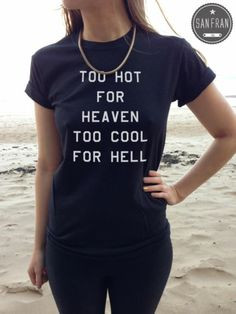 Too Hot for Heaven Too Cool for Hell T Shirt Top Funny Tumblr Fashion ...