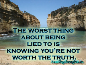 ... thing about being lied to is knowing you’re not worth the truth