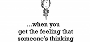 When You Get The Feeling That Someone’s Thinkingmn -Thinking Quote