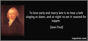 To love early and marry late is to hear a lark singing at dawn, and at ...