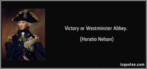 Victory or Westminster Abbey. - Horatio Nelson