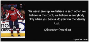 give up, we believe in each other, we believe in the coach, we believe ...