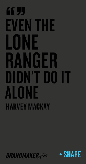 Even the Lone Ranger didn’t do it alone – Harvey Mackay