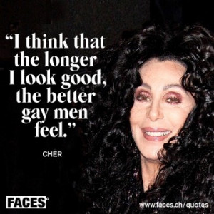 Cher quote, bask in its glory.