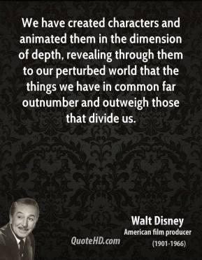 Walt Disney - We have created characters and animated them in the ...