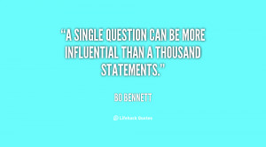 single question can be more influential than a thousand statements ...