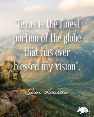 Texas is the finest portion of the globe that has ever blessed my ...