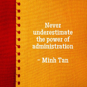 Never underestimate the power of administration - Minh Tan