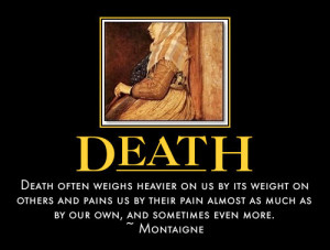 Death often weights heavier on us by its weight on others and pains us ...