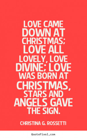 ... at christmas; love all lovely, love divine; love was.. - Love quotes