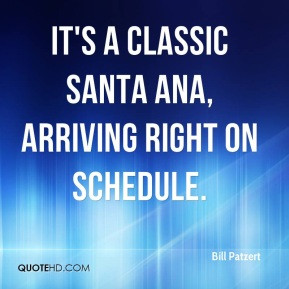 Bill Patzert - It's a classic Santa Ana, arriving right on schedule.