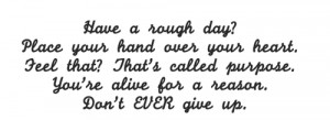 Have a rough day ? Place your hand over your heart. Feel that ? That's ...