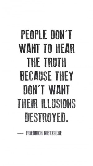 People don't want to hear the truth because they don't want their ...