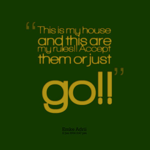 Quotes Picture: this is my house and this are my rules!! accept them ...