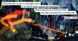 Quote from Akira (1988) — «The future is not a straight line. It is ...