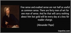 Fine sense and exalted sense are not half as useful as common sense ...