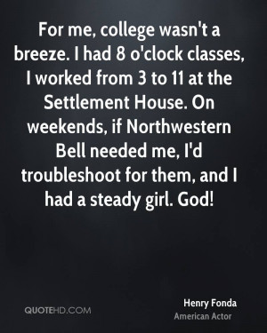For me, college wasn't a breeze. I had 8 o'clock classes, I worked ...