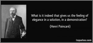 ... of elegance in a solution, in a demonstration? - Henri Poincaré