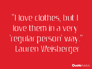 love clothes, but I love them in a very 'regular person' way.. # ...