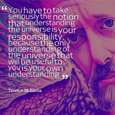 Terence McKenna, another great postmodern philosopher, enjoyed some ...