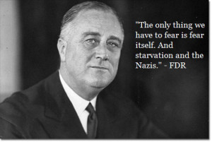 ... fear-is-fear-itself-and-starvation-and-the-nazis-fdr-politics-quote