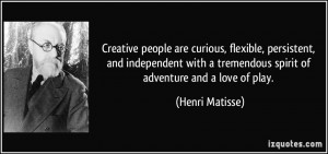 Creative people are curious, flexible, persistent, and independent ...